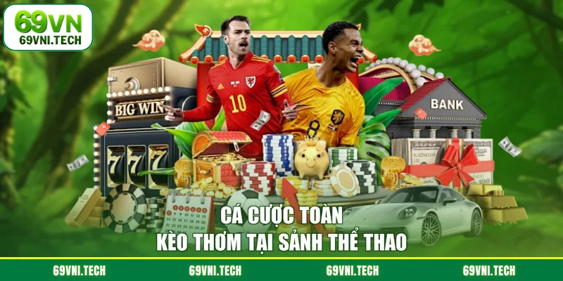 Cá cược toàn kèo thơm tại sảnh thể thao