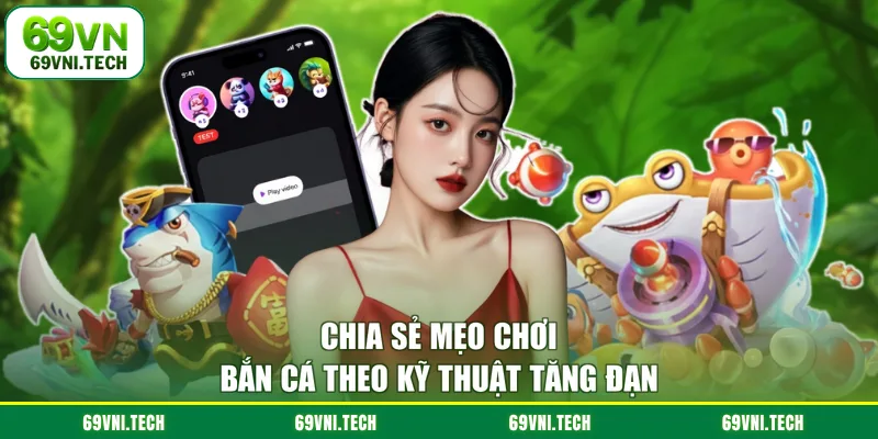 Chia sẻ mẹo chơi bắn cá theo kỹ thuật tăng đạn