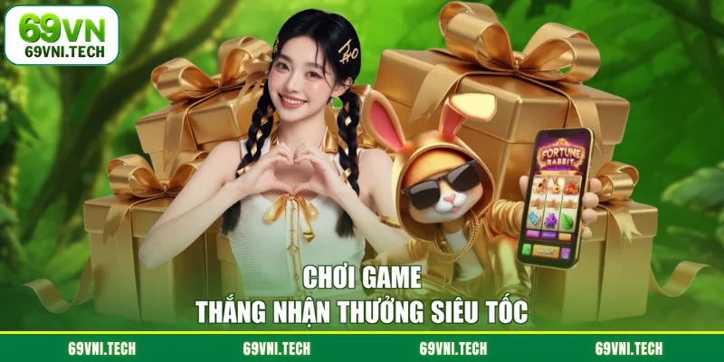 Chơi game thắng nhận thưởng siêu tốc