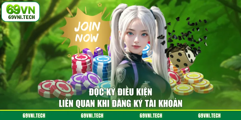 Đọc kỹ điều kiện liên quan khi đăng ký tài khoản