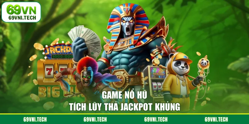 Game nổ hũ tích lũy thả jackpot khủng