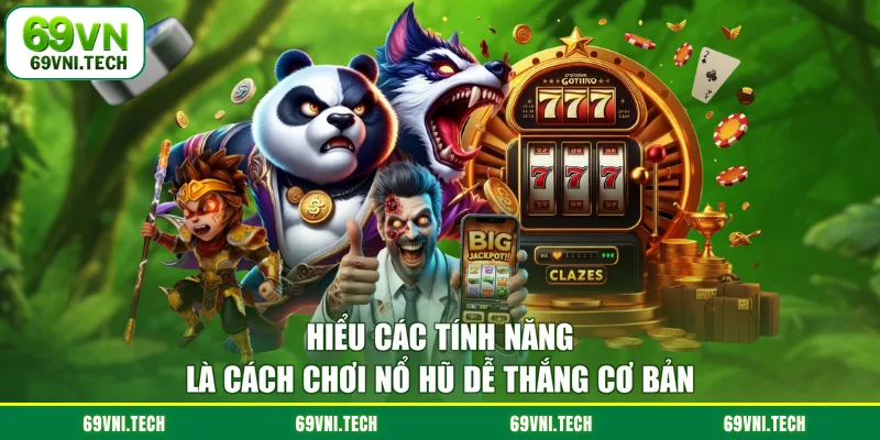 Hiểu các tính năng là cách chơi nổ hũ dễ thắng cơ bản