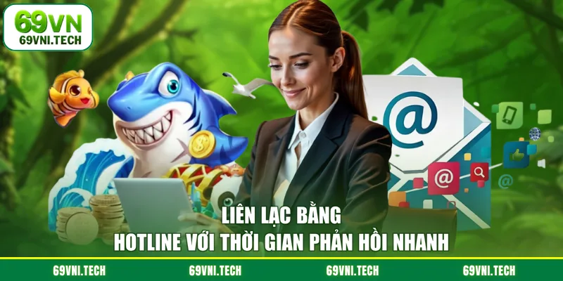 Liên lạc bằng hotline với thời gian phản hồi nhanh