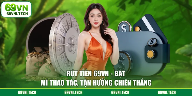 Rút Tiền 69VN - Bật Mí Thao Tác Tận Hưởng Chiến Thắng