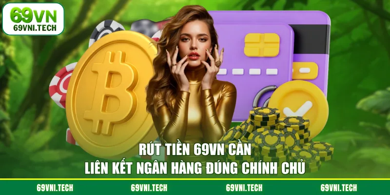 Rút tiền 69VN cần liên kết ngân hàng đúng chính chủ
