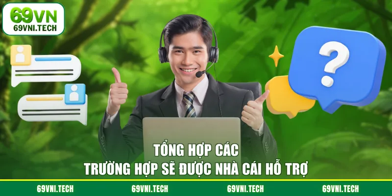 Tổng hợp các trường hợp sẽ được nhà cái hỗ trợ