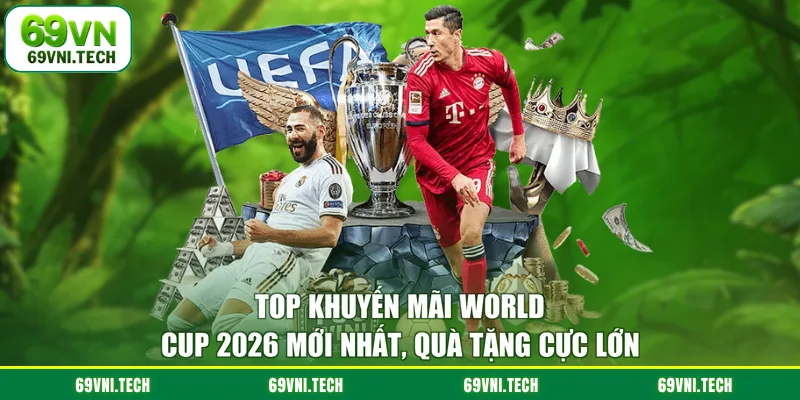 Top Khuyến Mãi World Cup 2026 Mới Nhất Quà Tặng Cực Lớn