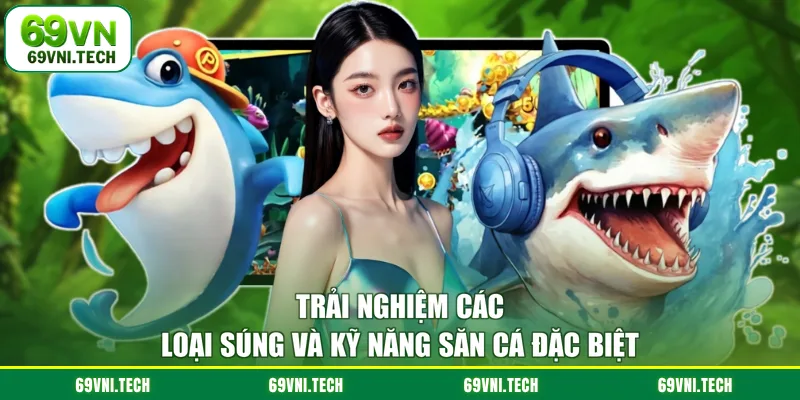 Trải nghiệm các loại súng và kỹ năng săn cá đặc biệt