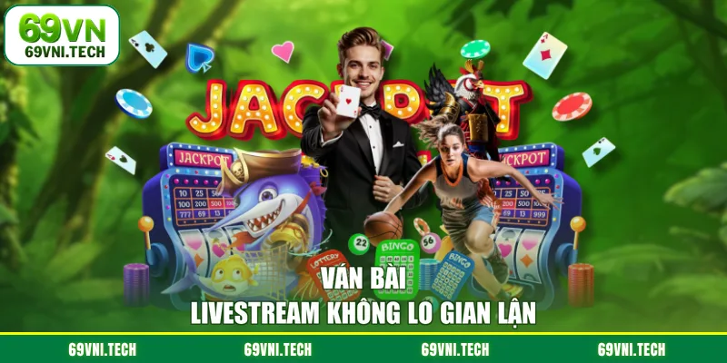 Ván bài livestream không lo gian lận